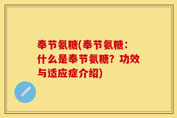 奉节氨糖(奉节氨糖：什么是奉节氨糖？功效与适应症介绍)