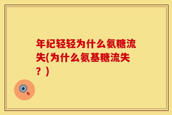 年纪轻轻为什么氨糖流失(为什么氨基糖流失？)