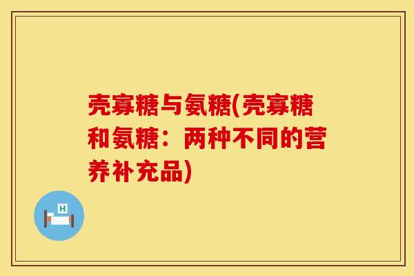 壳寡糖与氨糖(壳寡糖和氨糖：两种不同的营养补充品)