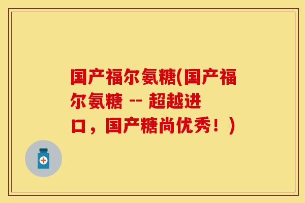国产福尔氨糖(国产福尔氨糖 -- 超越进口，国产糖尚优秀！)