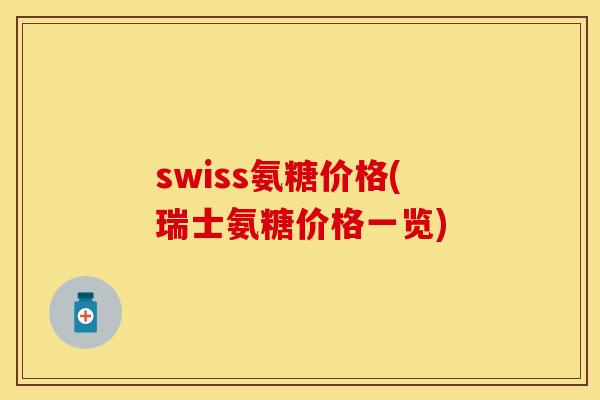 swiss氨糖价格(瑞士氨糖价格一览)