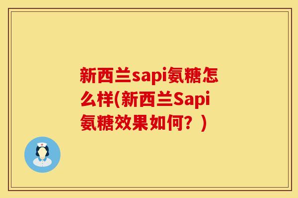 新西兰sapi氨糖怎么样(新西兰Sapi氨糖效果如何？)