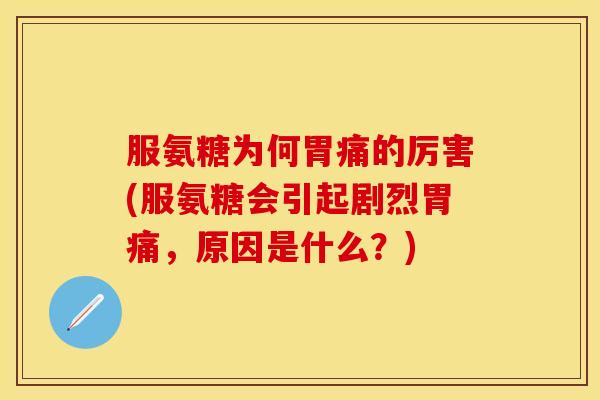 服氨糖为何胃痛的厉害(服氨糖会引起剧烈胃痛，原因是什么？)