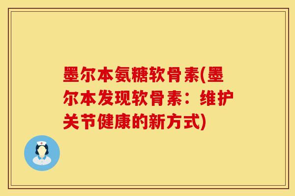 墨尔本氨糖软骨素(墨尔本发现软骨素：维护关节健康的新方式)