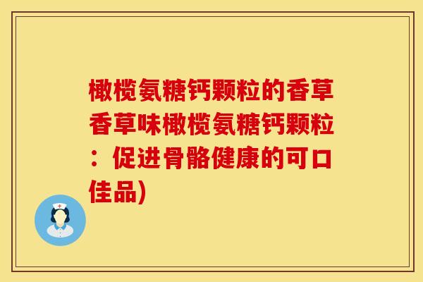 橄榄氨糖钙颗粒的香草香草味橄榄氨糖钙颗粒：促进骨骼健康的可口佳品)