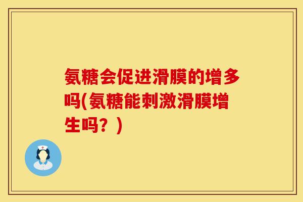 氨糖会促进滑膜的增多吗(氨糖能刺激滑膜增生吗？)