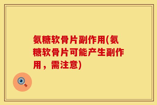 氨糖软骨片副作用(氨糖软骨片可能产生副作用，需注意)