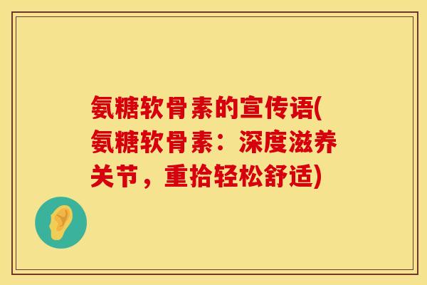 氨糖软骨素的宣传语(氨糖软骨素：深度滋养关节，重拾轻松舒适)