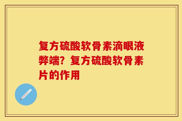 复方硫酸软骨素滴眼液弊端？复方硫酸软骨素片的作用