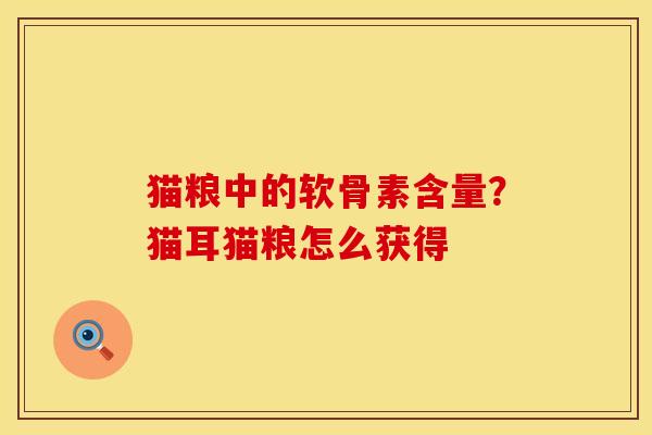 猫粮中的软骨素含量？猫耳猫粮怎么获得