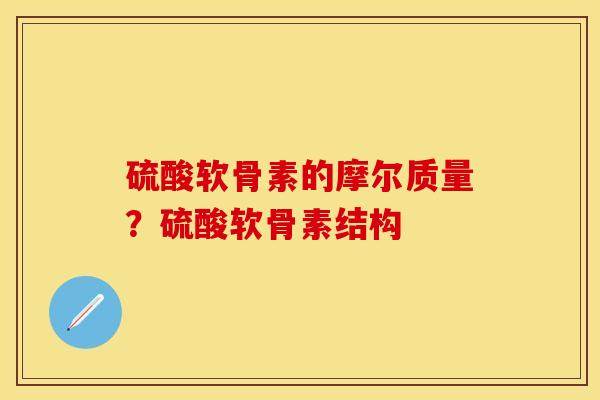 硫酸软骨素的摩尔质量？硫酸软骨素结构