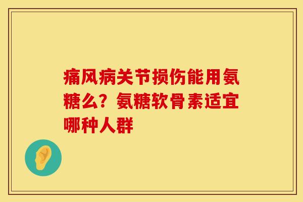 关节损伤能用氨糖么？氨糖软骨素适宜哪种人群