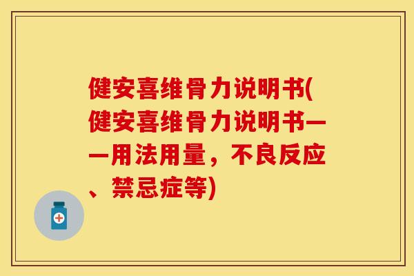 健安喜维骨力说明书(健安喜维骨力说明书——用法用量，不良反应、禁忌症等)