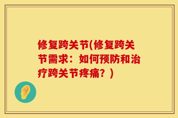修复跨关节(修复跨关节需求：如何预防和治疗跨关节疼痛？)