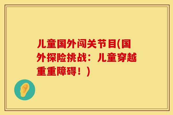 儿童国外闯关节目(国外探险挑战：儿童穿越重重障碍！)