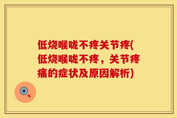 低烧喉咙不疼关节疼(低烧喉咙不疼，关节的症状及原因解析)