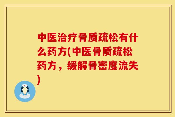 中医治疗骨质疏松有什么药方(中医骨质疏松药方，缓解骨密度流失)