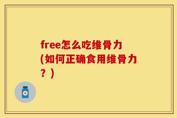 free怎么吃维骨力(如何正确食用维骨力？)