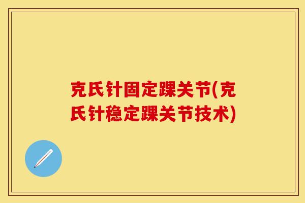 克氏针固定踝关节(克氏针稳定踝关节技术)