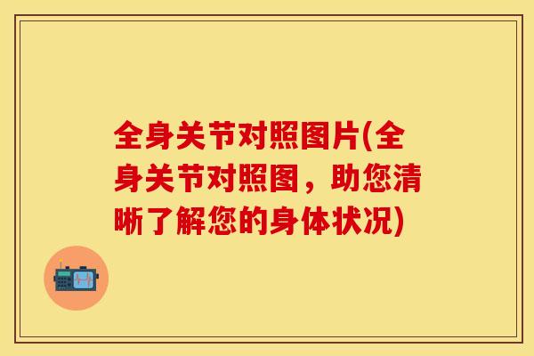 全身关节对照图片(全身关节对照图，助您清晰了解您的身体状况)