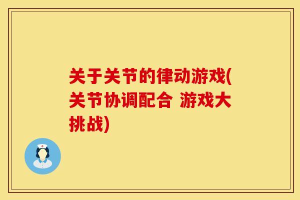 关于关节的律动游戏(关节协调配合 游戏大挑战)