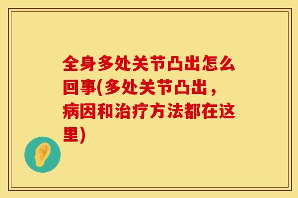 全身多处关节凸出怎么回事(多处关节凸出，因和方法都在这里)
