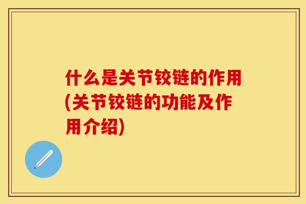 什么是关节铰链的作用(关节铰链的功能及作用介绍)
