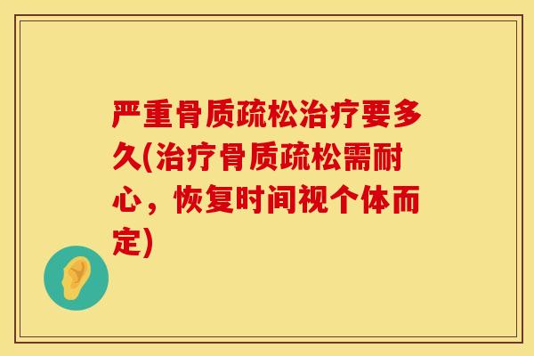 严重骨质疏松治疗要多久(治疗骨质疏松需耐心，恢复时间视个体而定)