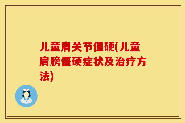 儿童肩关节僵硬(儿童肩膀僵硬症状及治疗方法)