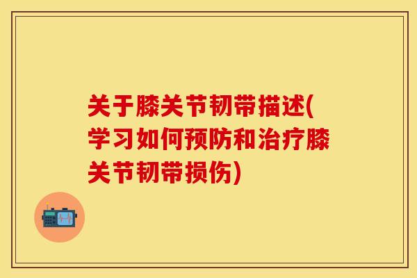 关于膝关节韧带描述(学习如何和膝关节韧带损伤)