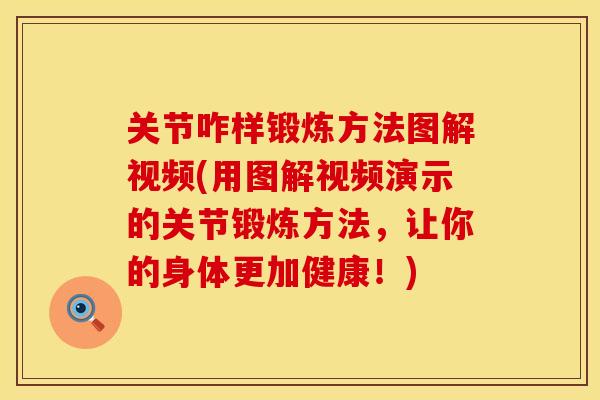 关节咋样锻炼方法图解视频(用图解视频演示的关节锻炼方法，让你的身体更加健康！)