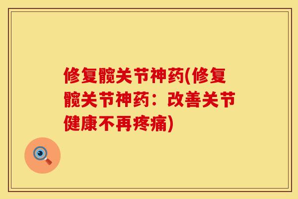 修复髋关节神药(修复髋关节神药：改善关节健康不再)