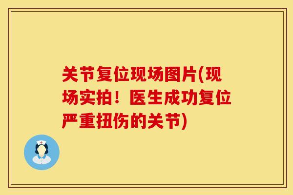 关节复位现场图片(现场实拍！医生成功复位严重扭伤的关节)