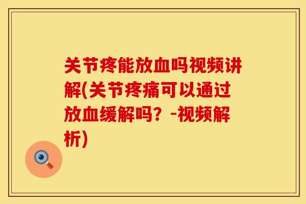 关节疼能放吗视频讲解(关节可以通过放缓解吗？-视频解析)