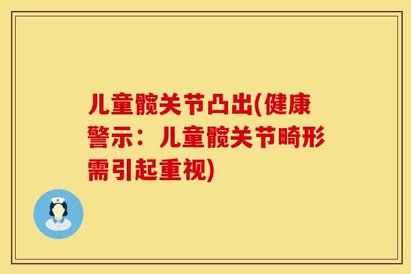 儿童髋关节凸出(健康警示：儿童髋关节畸形需引起重视)
