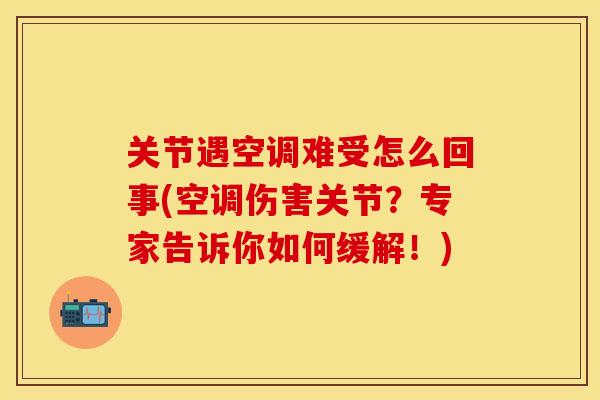 关节遇空调难受怎么回事(空调伤害关节？专家告诉你如何缓解！)