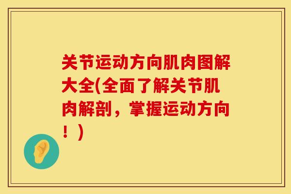 关节运动方向肌肉图解大全(全面了解关节肌肉解剖，掌握运动方向！)