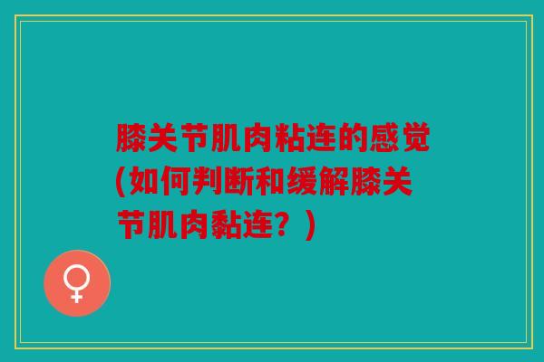 膝关节肌肉粘连的感觉(如何判断和缓解膝关节肌肉黏连？)