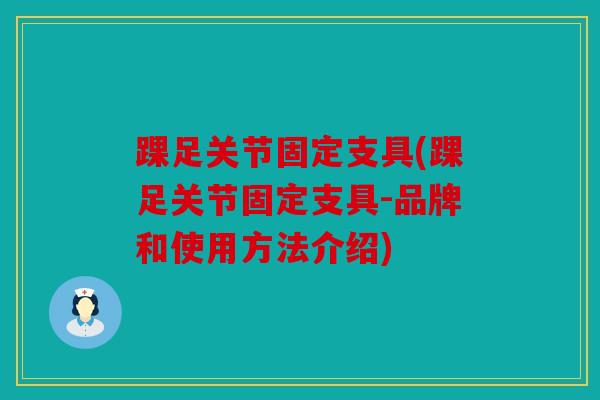 踝足关节固定支具(踝足关节固定支具-品牌和使用方法介绍)