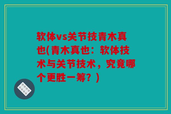 软体vs关节技青木真也(青木真也：软体技术与关节技术，究竟哪个更胜一筹？)