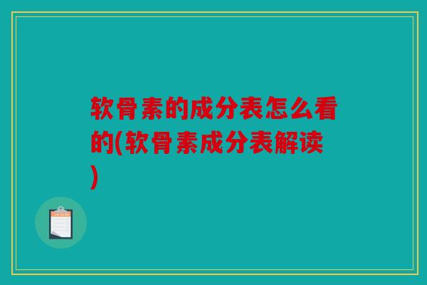 软骨素的成分表怎么看的(软骨素成分表解读)