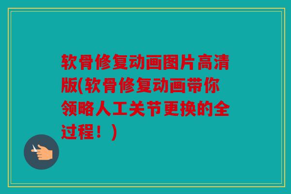 软骨修复动画图片高清版(软骨修复动画带你领略人工关节更换的全过程！)
