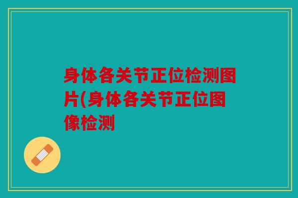 身体各关节正位检测图片(身体各关节正位图像检测