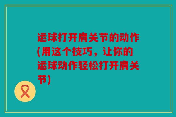 运球打开肩关节的动作(用这个技巧，让你的运球动作轻松打开肩关节)