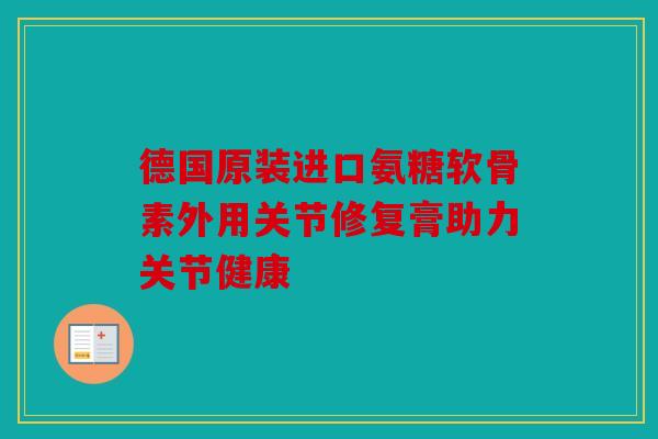 德国原装进口氨糖软骨素外用关节修复膏助力关节健康