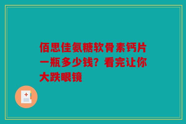 佰思佳氨糖软骨素钙片一瓶多少钱？看完让你大跌眼镜