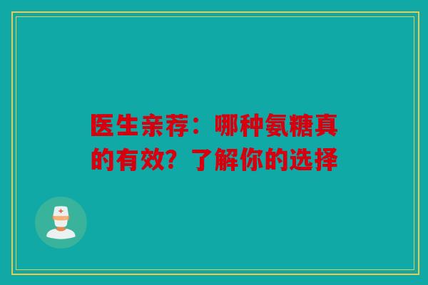 医生亲荐：哪种氨糖真的有效？了解你的选择