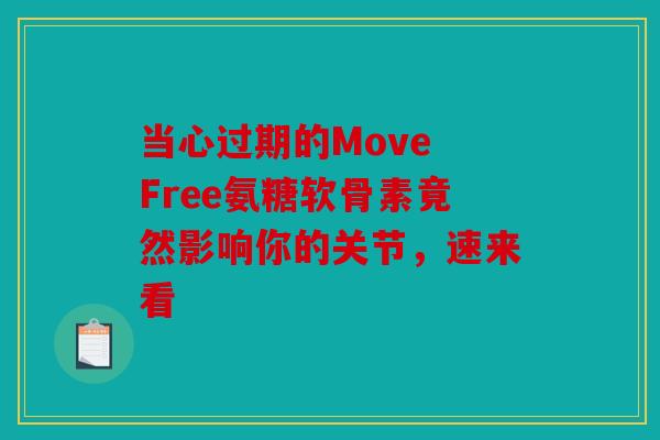 当心过期的Move Free氨糖软骨素竟然影响你的关节，速来看