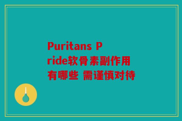 Puritans Pride软骨素副作用有哪些 需谨慎对待