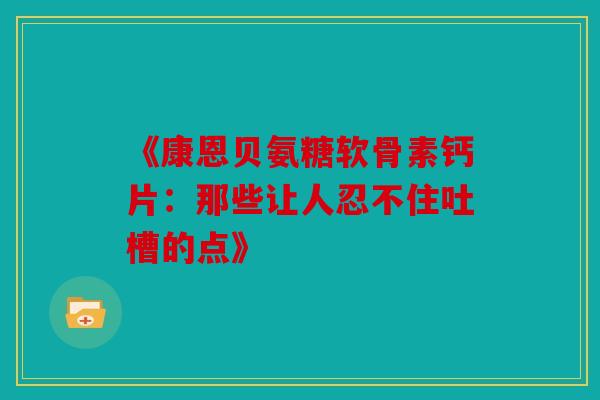《康恩贝氨糖软骨素钙片：那些让人忍不住吐槽的点》